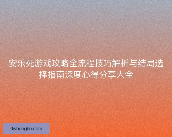 安乐死游戏攻略全流程技巧解析与结局选择指南深度心得分享大全